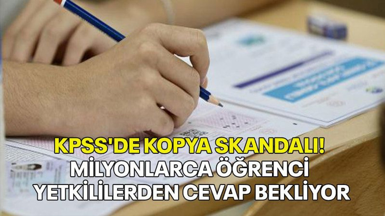 KPSS'de kopya skandalı! Milyonlarca öğrenci yetkililerden cevap bekliyor